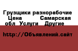 Грузщики разнорабочие › Цена ­ 200 - Самарская обл. Услуги » Другие   